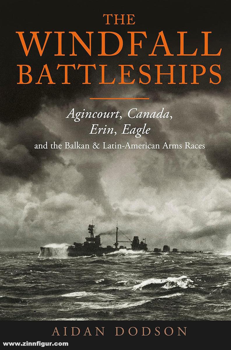 Pen & Sword Books Dodson, Aidan: The Windfall Battleships. Agincourt, Canada, Erin, Eagle and the Balkan & Latin-American Arms Races