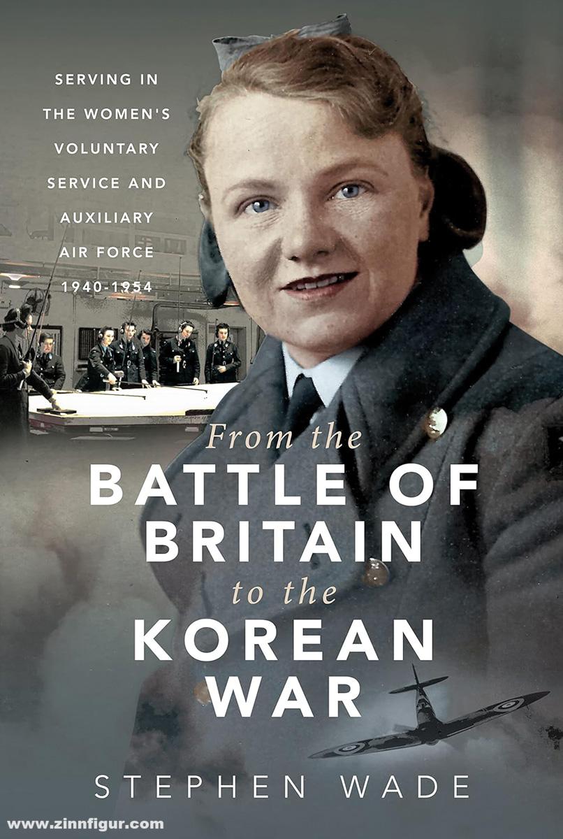 Pen & Sword Books Wade, Stephen: From the Battle of Britain to the Korean War. Serving in the Women's Voluntary Service and Auxiliary Air Force, 1940-1954