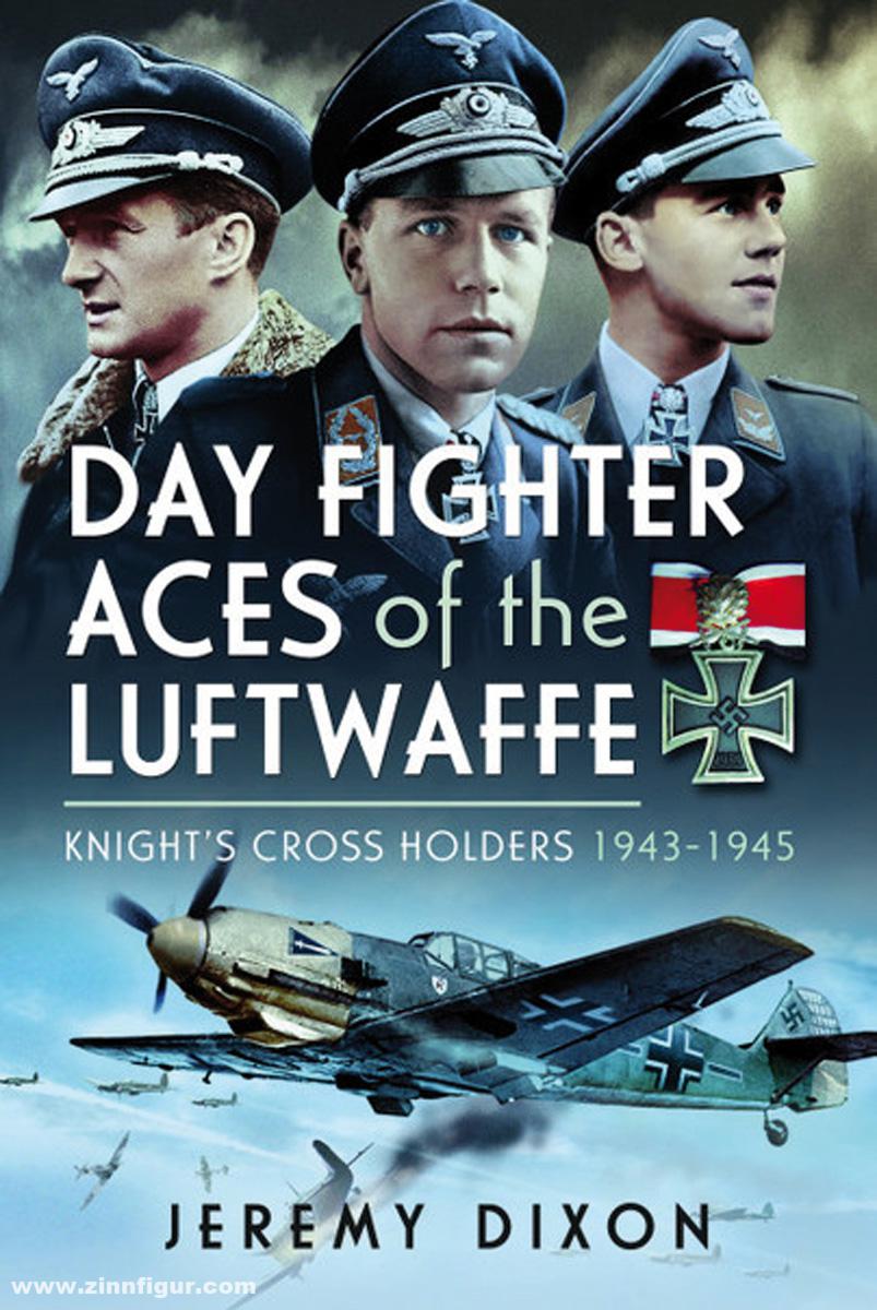 Pen & Sword Books Dixon, Jeremy: Day Fighter Aces of the Luftwaffe. Knight's Cross Holders 1943-1945