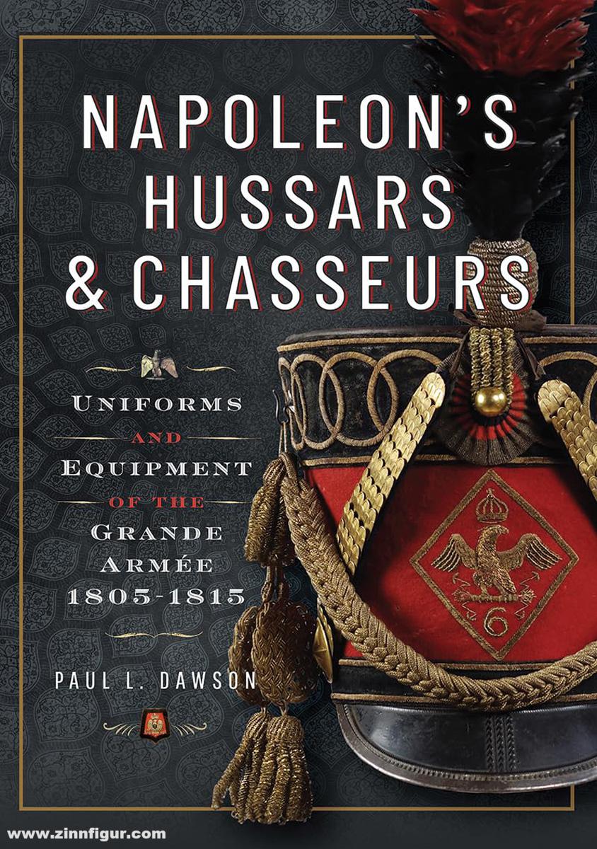 Frontline Books Dawson, Paul L.: Napoleon's Hussars and Chasseurs. Uniforms and Equipment of the Grande Armée, 1805-1815