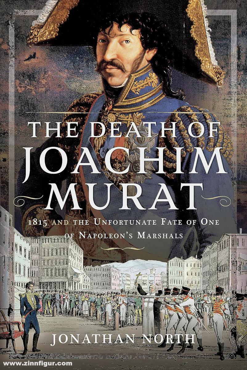 Pen & Sword Books North, Jonathan: The Death of Joachim Murat. 1815 and the Unfortunate Fate of One of Napoleon's Marshals