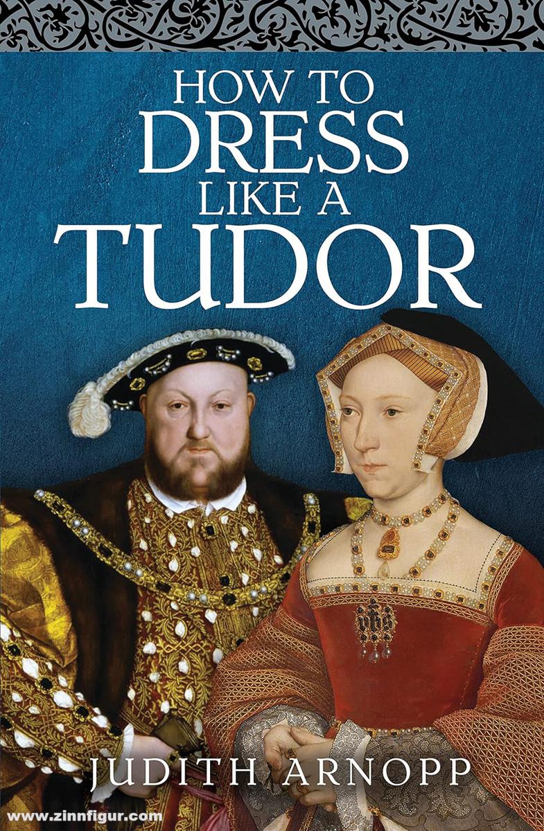 Pen & Sword Books Arnopp, Judith: How to Dress Like a Tudor