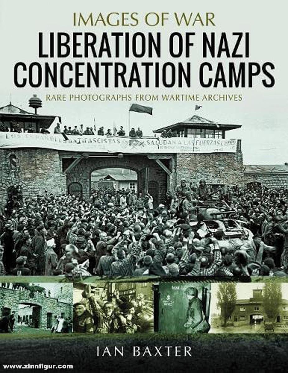 Pen & Sword Books Baxter, Ian: Images of War. Liberation of Nazi Concentration Camps. Rare Photographs from Wartime Archives