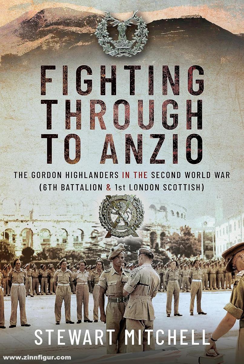 Pen & Sword Books Mitchell, Stewart: Fighting Through to Anzio. The Gordon Highlanders in the Second World War (6th Battalion and 1st London Scottish)