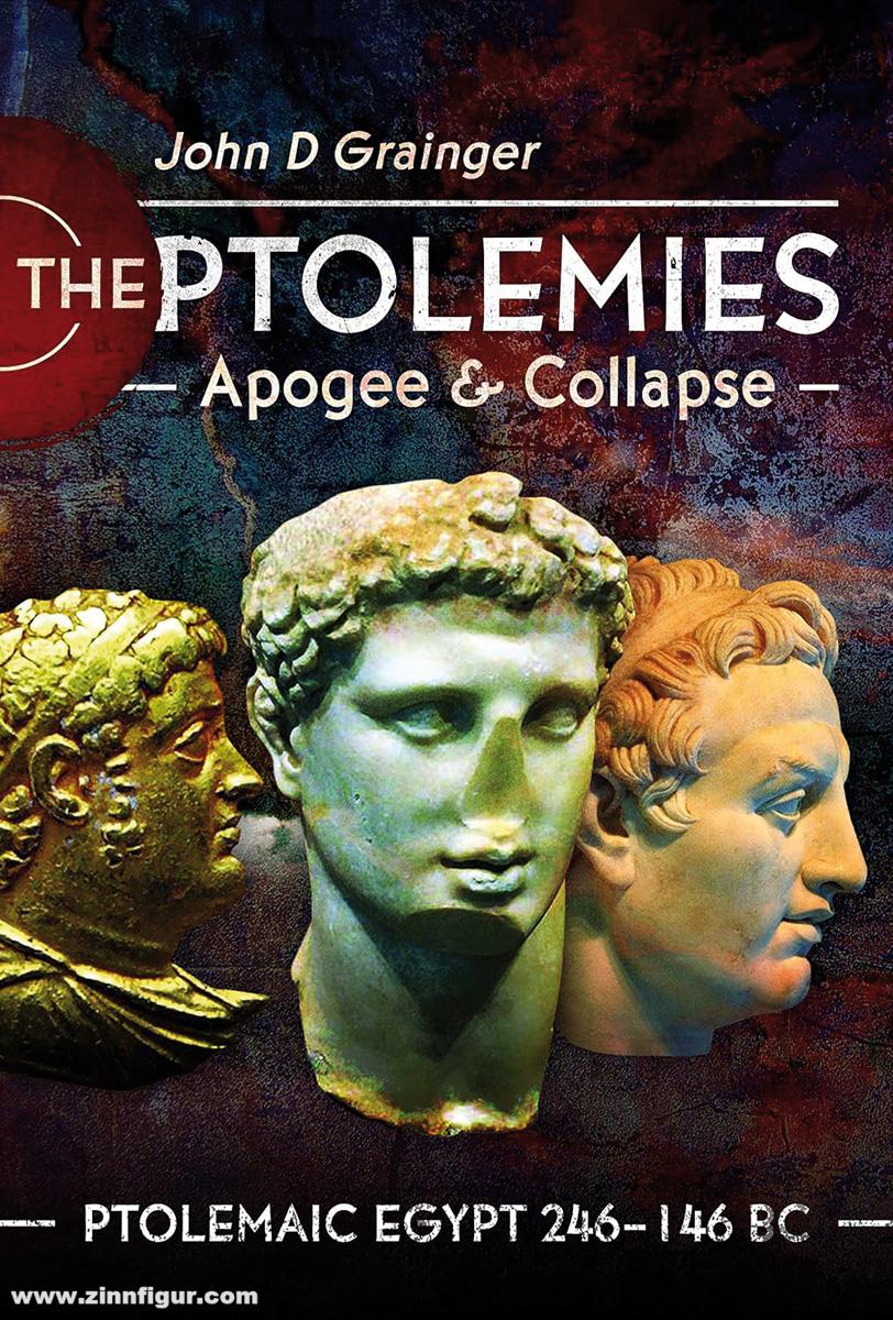 Pen & Sword Books Grainger, John D.: The Ptolemies. Apogee & Collapse. Ptolmaic Egypt 246-146 BC