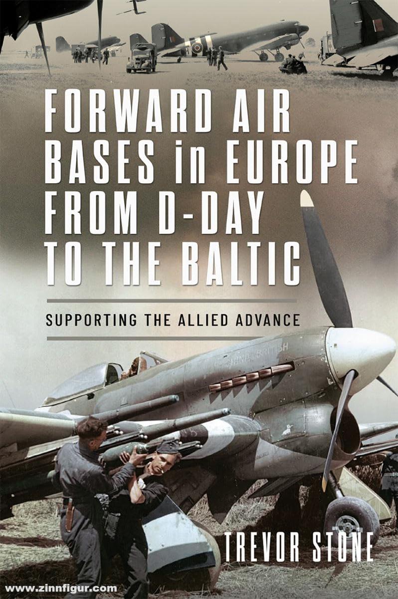Pen & Sword Books Stone, Trevor: Forward Air Bases in Europe from D-Day to the Baltic. Supporting the Allied Advance