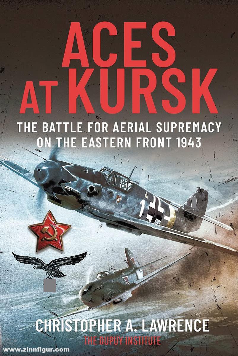 Pen & Sword Books Lawrence, Christopher A.: Aces of Kursk. The Battle for Aerial Supremacy on the Eastern Front, 1943