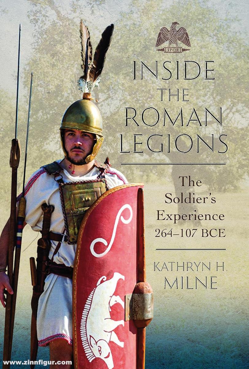 Pen & Sword Books Milne, Kathryn H.: Inside the Roman Legions. The Soldier's Experience 264-107 BCE