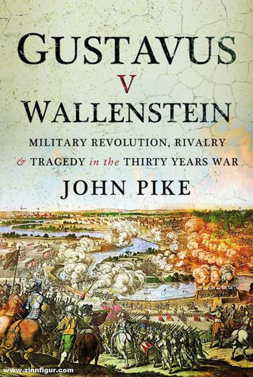 Pen & Sword Books Pike, John: Gustavus v Wallenstein. Military Revolution, Rivalry and Tragedy in the Thirty Years War