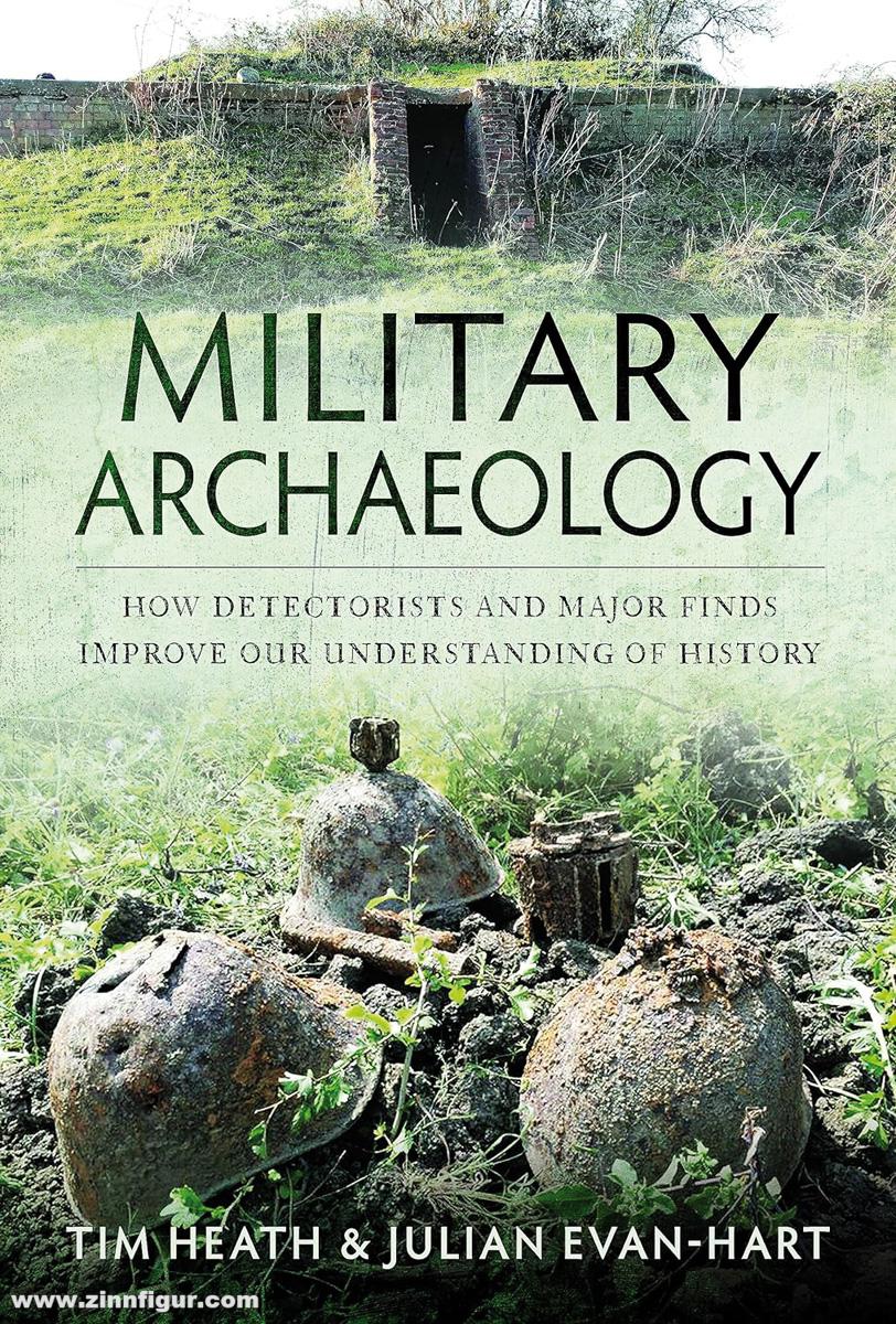 Pen & Sword Books Even-Hart, Julian/Heath, Tim: Military Archaeology. How Detectorists and Major Finds Improve our Understanding of History
