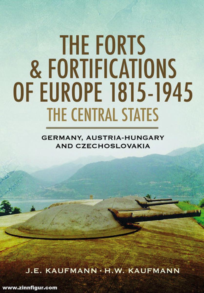 Pen & Sword Books Kaufmann, H. W./Kaufmann, J. E.: The Forts and Fortifications of Europe 1815-1945: The Central States. Germany, Austria-Hungary and Czechoslovakia