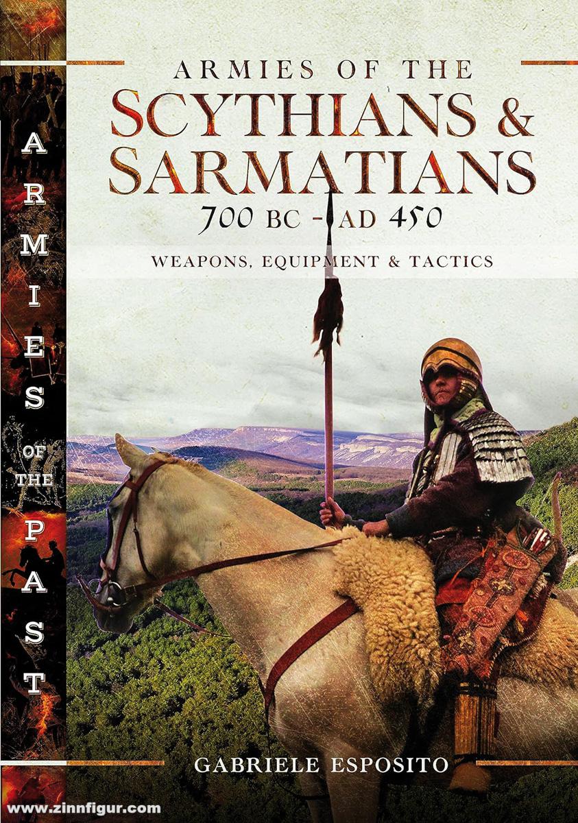 Pen & Sword Books Esposito, Gabriele: Armies of the Scythians and Sarmatians 700 BC to AD 450. Weapons, Equipment and Tactics