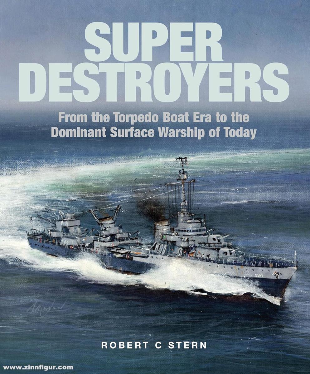 Pen & Sword Books Stern, Robert C.: Super Destroyers. From the Torpedo Boat Era to the Dominant Surface Warship of Today