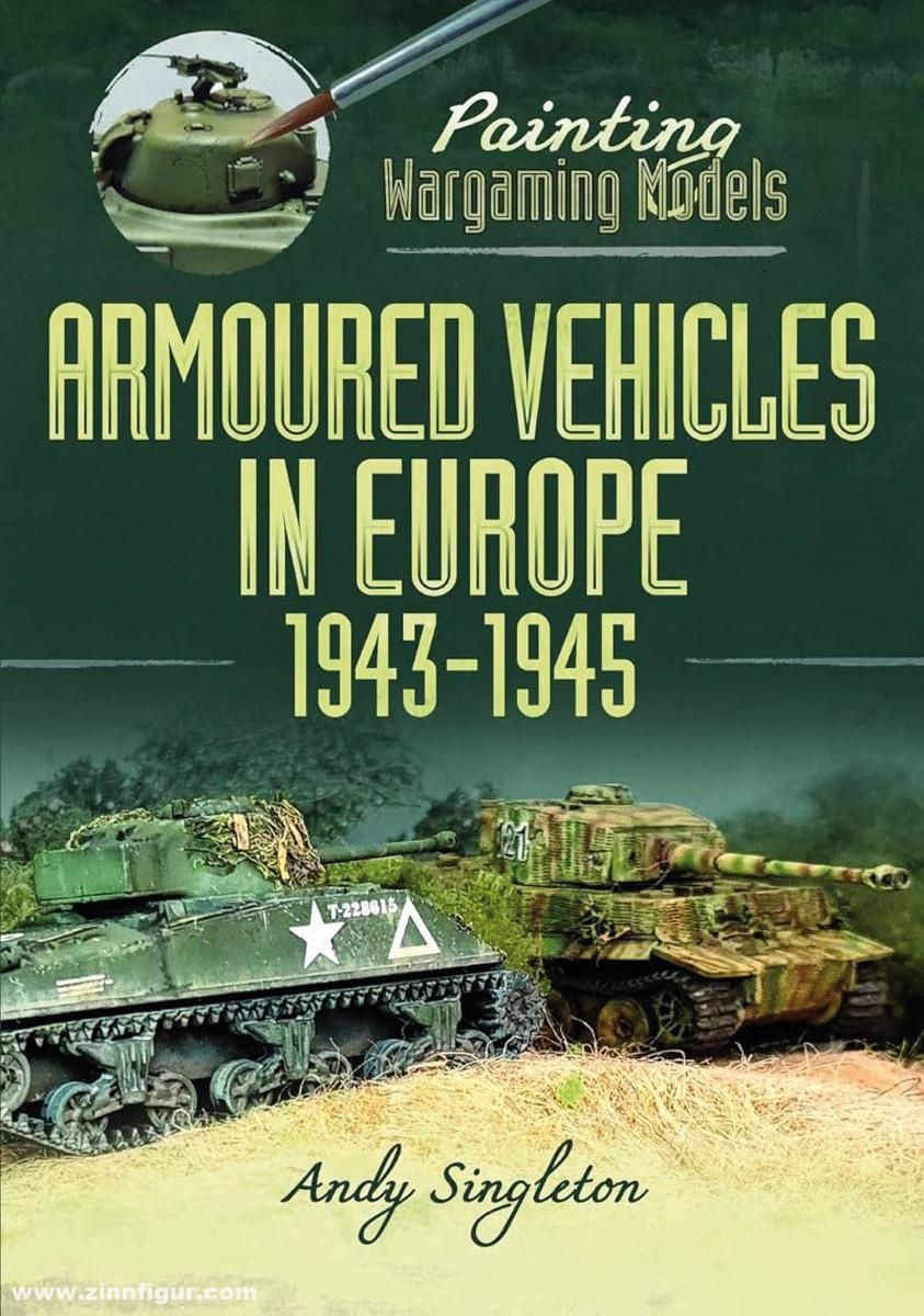 Pen & Sword Books Singleton, Andy: Painting Wargaming Models. Armoured Vehicles in Europe, 1943-1945