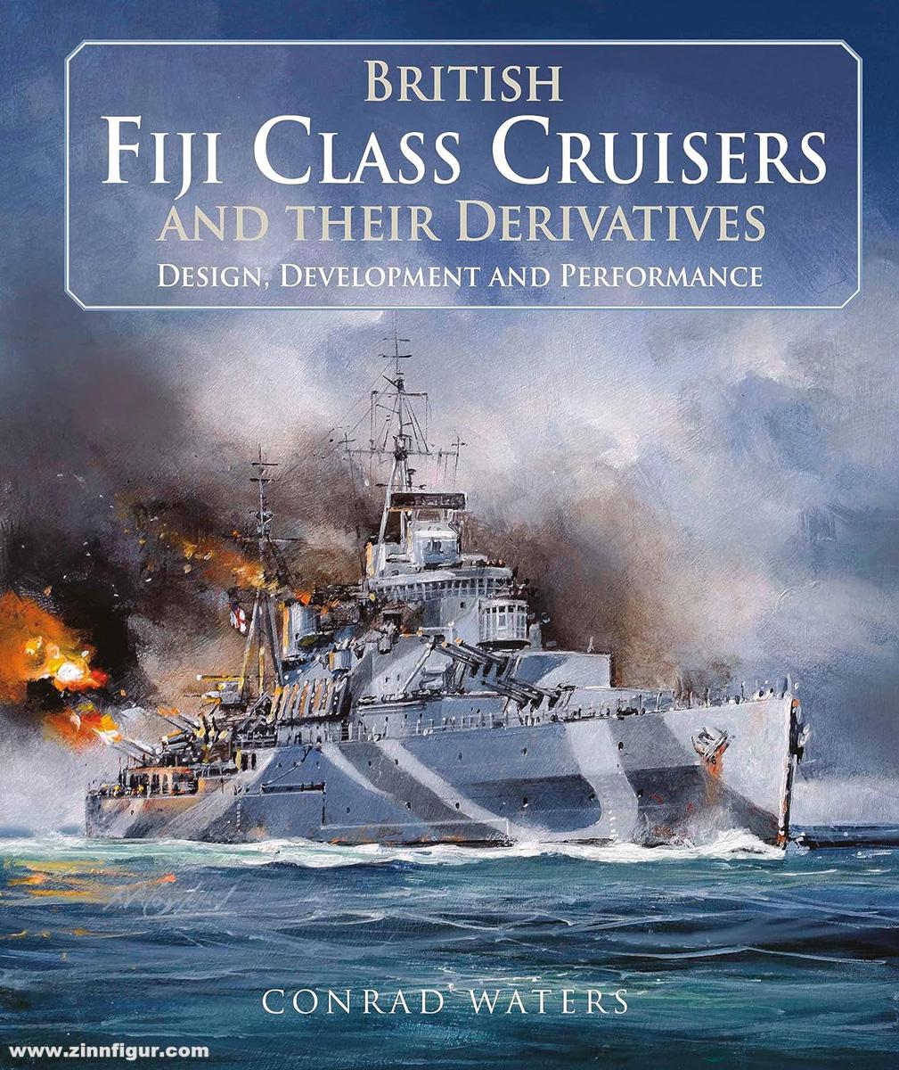 Pen & Sword Books Waters, Conrad: British Fiji Class Cruisers and their Derivatives. Design, Development and Performance