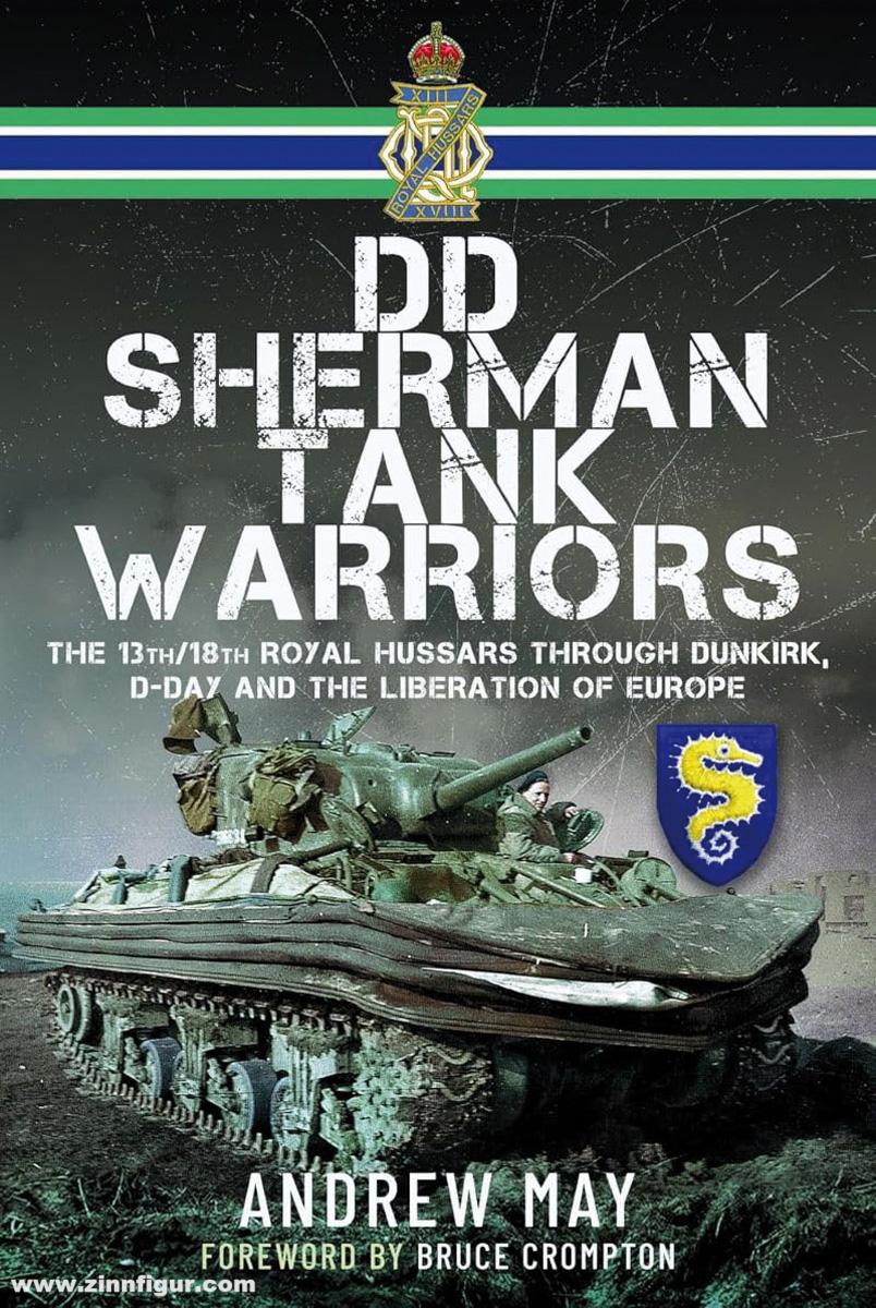 Pen & Sword Books May, Andrew: DD Sherman Tank Warriors. The 13th/18th Royal Hussars through Dunkirk, D-Day and the Liberation of Europe