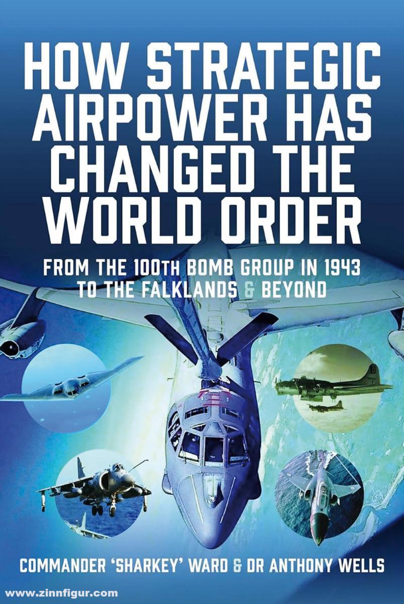 Pen & Sword Books MacCartan-Ward, Nigel David/Wells, Anthony R.: How Strategic Airpower has Changed the World Order. From the 100th Bomb Group in 1943 to the Falklands and Beyond