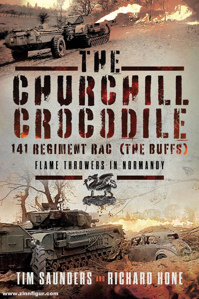 Pen & Sword Books Saunders, Tim/Hone, Richard: The Churchill Crocodile. 141 Regiment RAC (The Buffs). Flame Throwers in Normandy