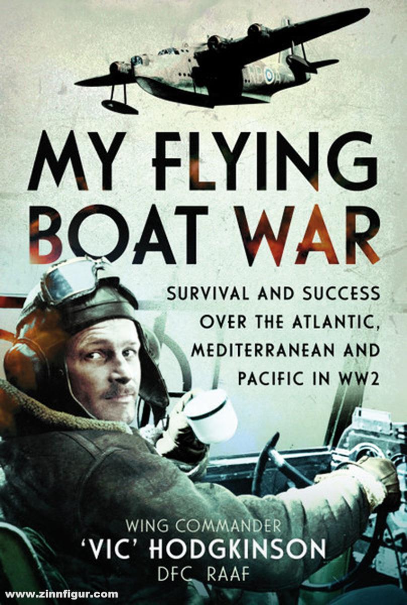 Hodgkinson, Vic: My Flying Boat War. Survival and Success over the Atlantic, Mediterranean and Pacific in WW2