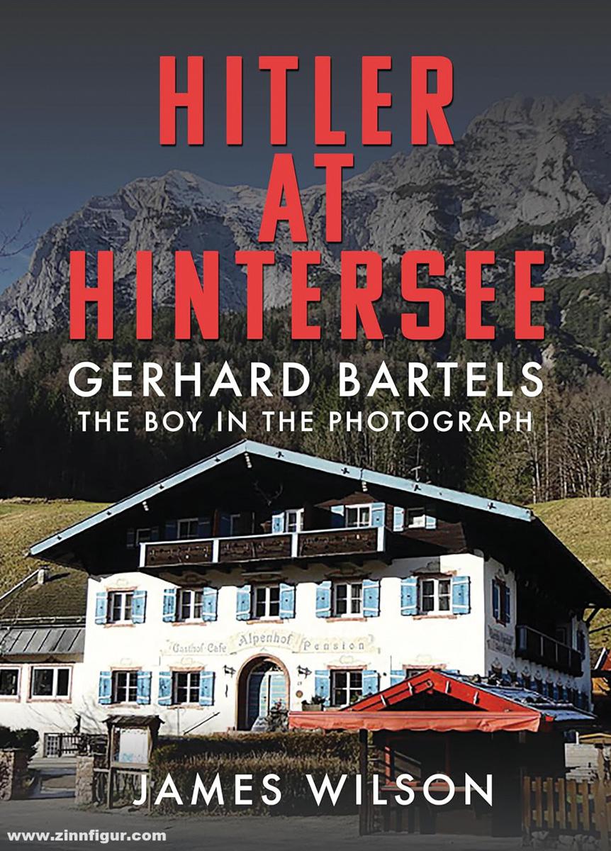 Pen & Sword Books Wilson, James: Hitler at Hintersee. Gerhard Bartels. The Boy in the Photograph