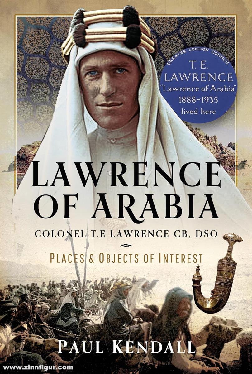 Frontline Books Kendall, Paul: Lawrence of Arabia. Colonel T. E. Lawrence CB, DSO