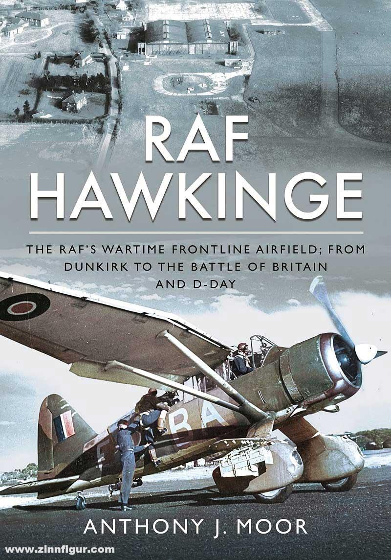 Pen & Sword Books Moor, Anthony J.: RAF Hawkinge. The RAF s Wartime Frontline Airfield; From Dunkirk to the Battle of Britain and D-Day