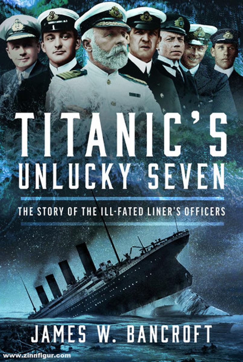 Frontline Books Bancroft, James W.: Titanic's Unlucky Seven. The Story of the Ill-Fated Liner’s Officers.