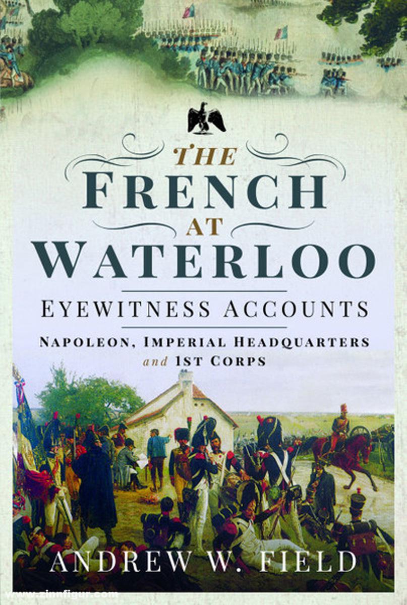 Pen & Sword Books Field, Andrew W.: The French at Waterloo: Eyewitness Accounts