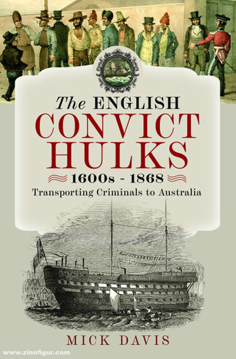 Pen & Sword Books Davis, Mick: The English Convict Hulks 1600s - 1868. Transporting Criminals to Australia