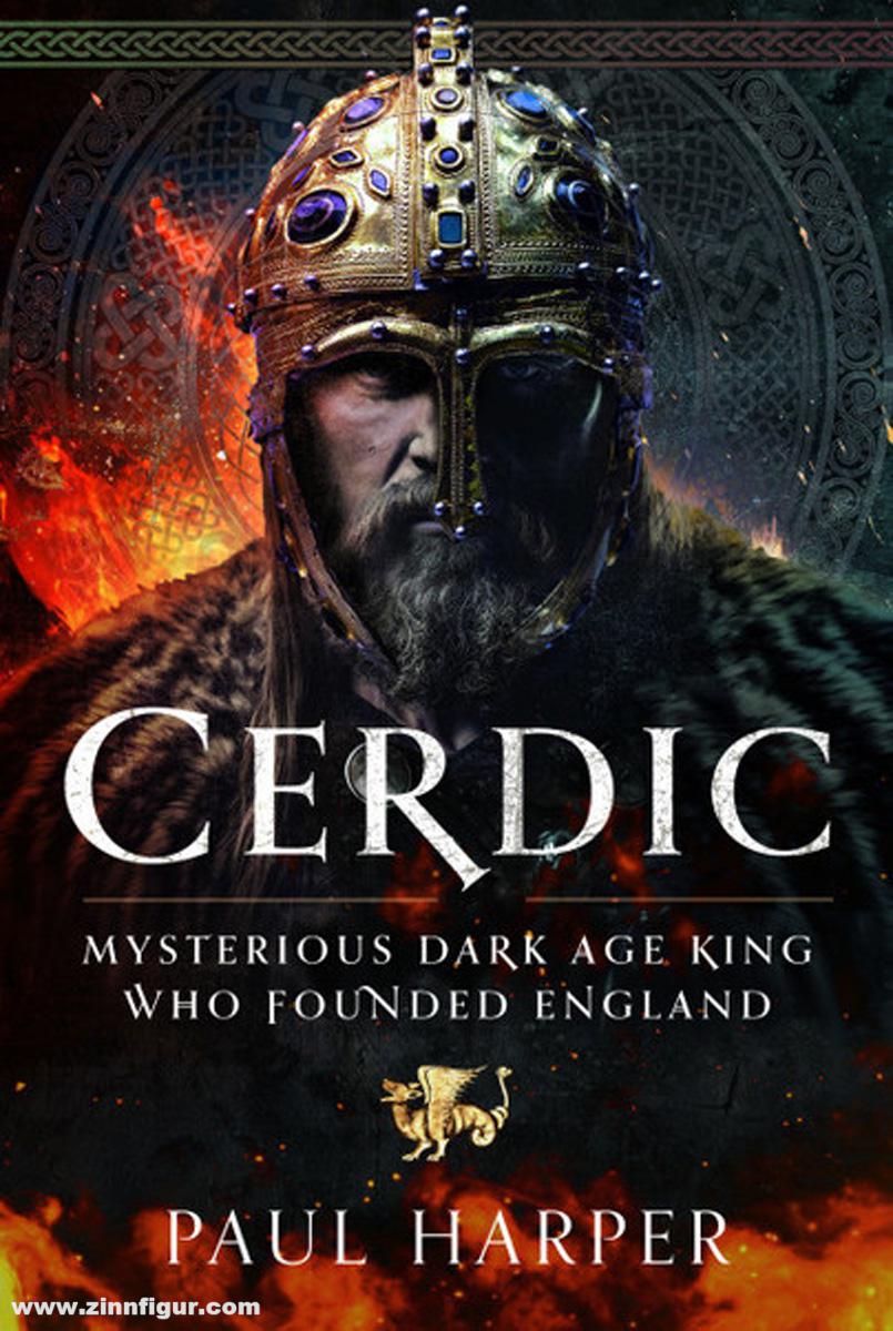 Pen & Sword Books Harper, Paul: Cerdic. Mysterious Dark Age king who founded England