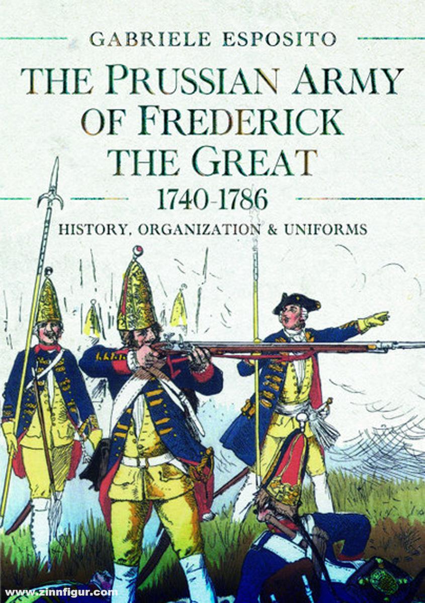 Pen & Sword Books Esposito, Gabriele: The Prussian Army of Frederick the Great, 1740-1786. History, Organization and Uniforms