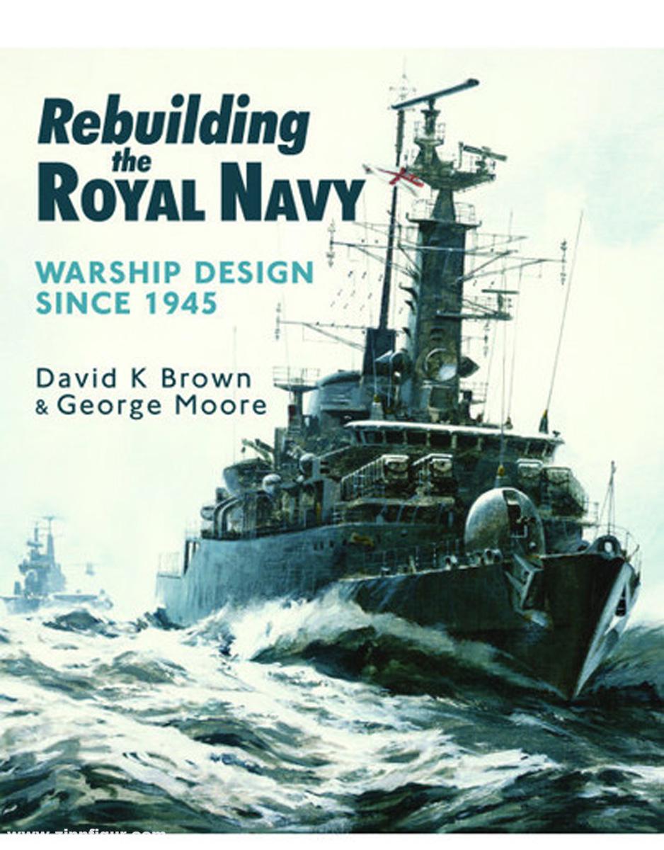 Pen & Sword Books Brown, David K. / Moore, George: Rebuilding the Royal Navy. Warship Design Since 1945