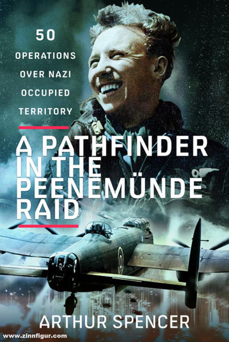 Pen & Sword Books Spencer, Arthur: A Pathfinder in the Peenemunde Raid. 50 Operations over Nazi Occupied Territory
