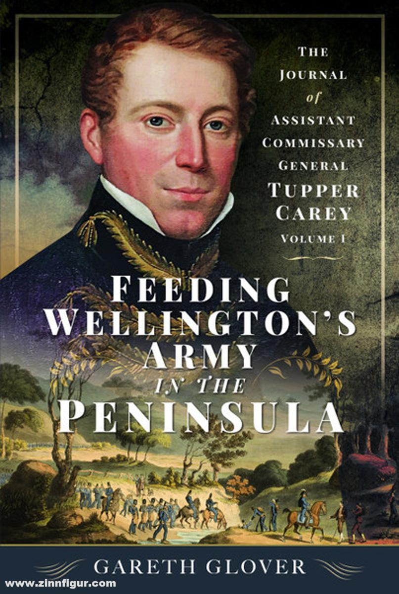 Pen & Sword Books Glover, Gareth: Feeding Wellington's Army from Burgos to Waterloo. The Lively Journal of Assistant Commissary General Tupper Carey - Band I