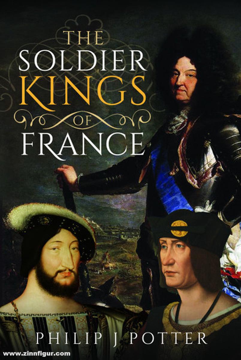 Pen & Sword Books Potter, Philip J.: The Soldier Kings of France