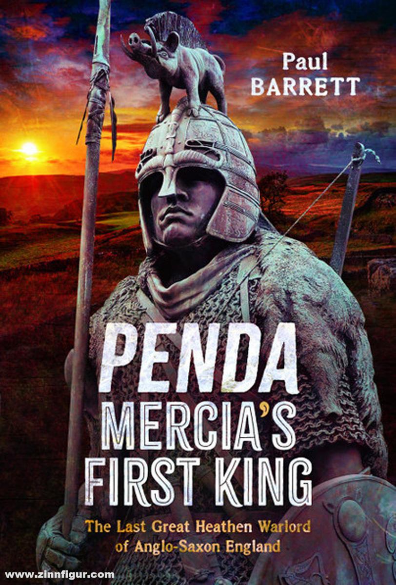 Pen & Sword Books Barrett, Paul: Penda, Mercia's First King. The Last Great Heathen Warlord of Anglo-Saxon England