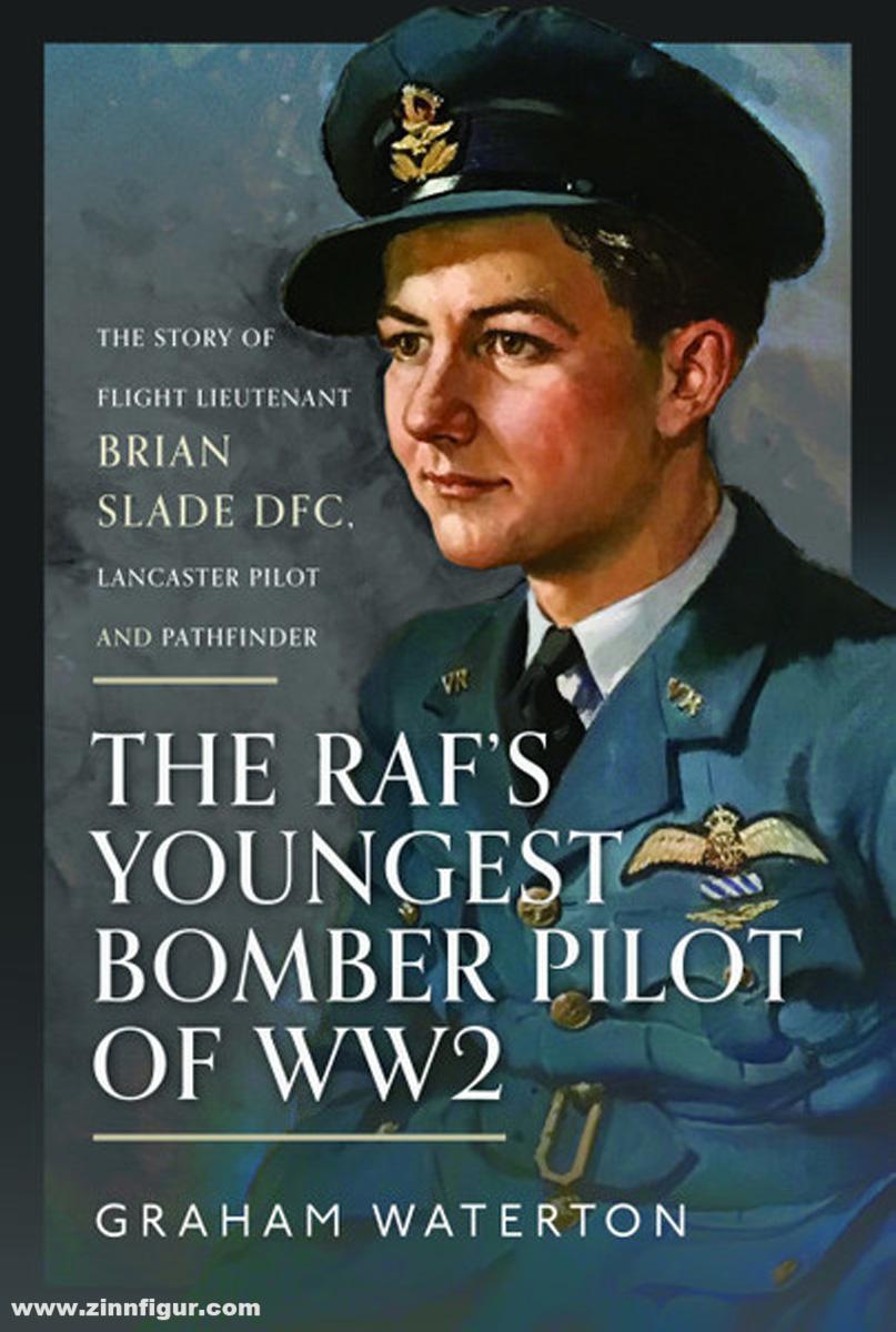 Pen & Sword Books Waterton, Graham: The RAF’s Youngest Bomber Pilot of WW2. The Story of Flight Lieutenant Brian Slade DFC, Lancaster Pilot and Pathfinder