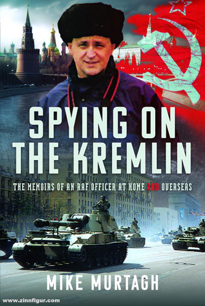 Pen & Sword Books Murtagh, Mike: Spying on the Kremlin. The Memoirs of an RAF Officer at home and overseas