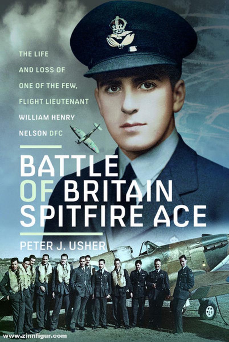 Pen & Sword Books Usher, Peter J.: Battle of Britain Spitfire Ace. The Life and Loss of One of The Few, Flight Lieutenant William Henry Nelson DFC