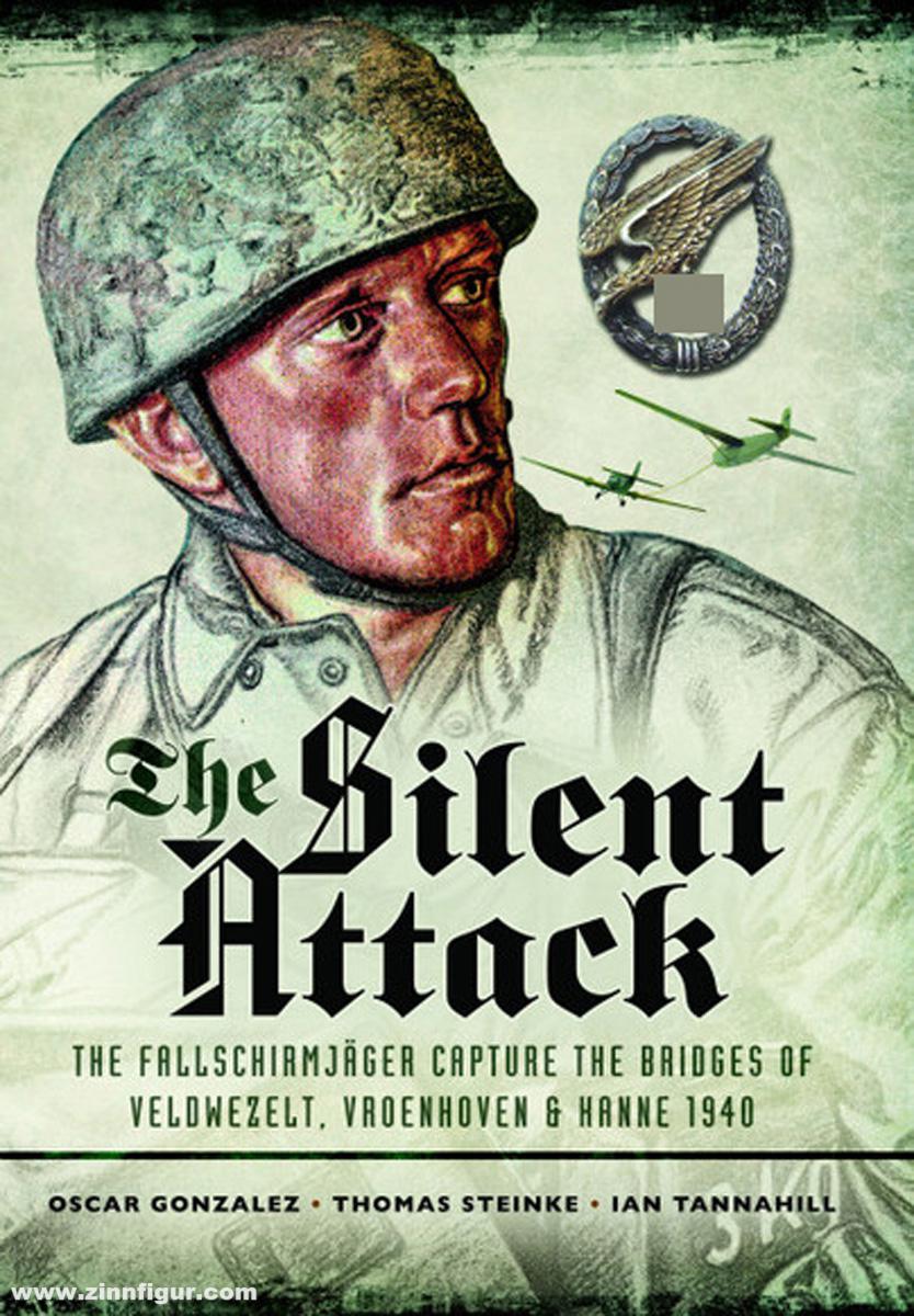 Pen & Sword Books Gonzales, Oscar / Steinke, Thomas / Tannahill, Ian: The Silent Attack. The Taking of the Bridges at Veldwezelt, Vroenhoven and Kanne in Belgium by German Paratroops, 10 May 1940