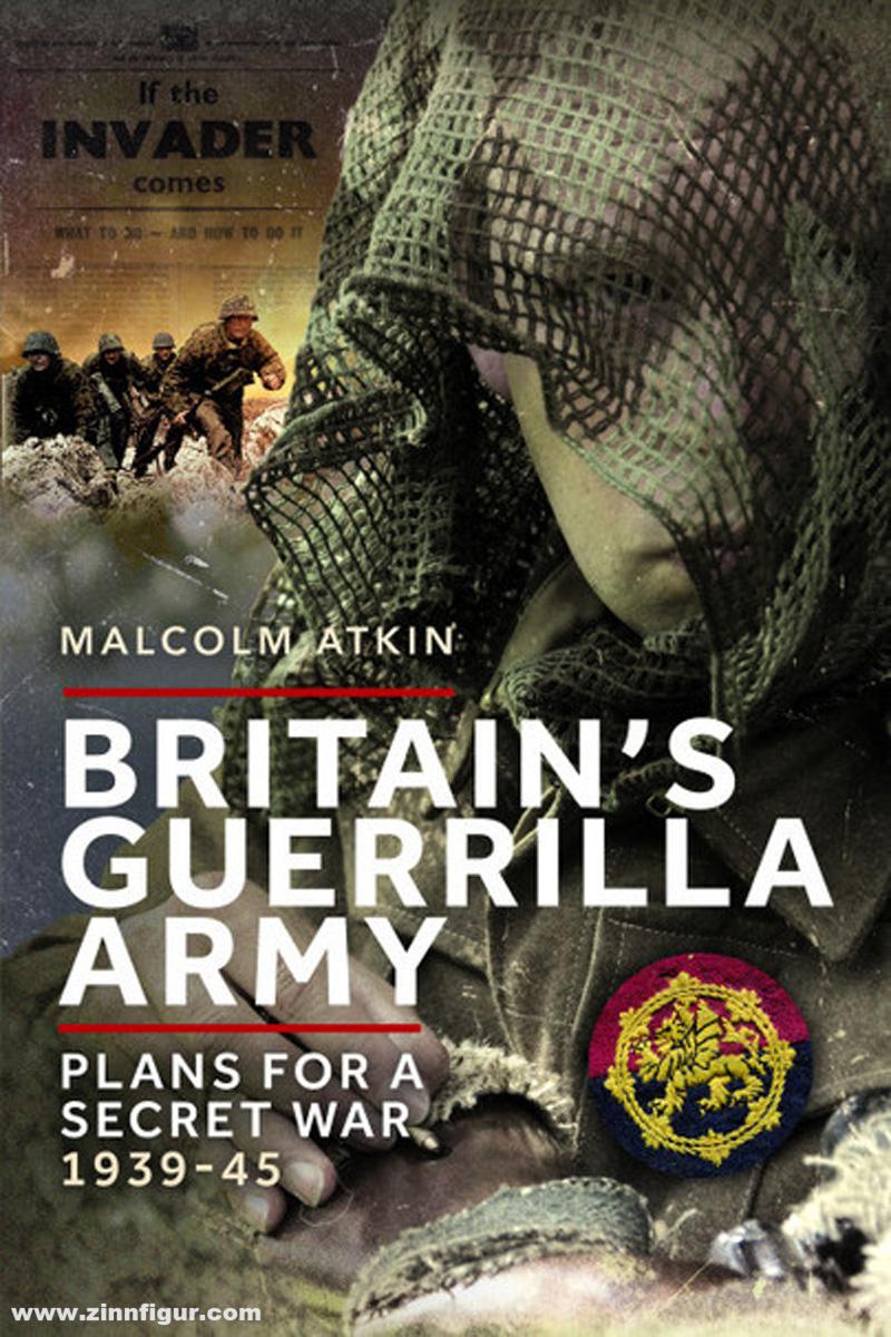 Pen & Sword Books Atkin, Malcolm: Britain’s Guerrilla Army. Plans for a Secret War 1939-45