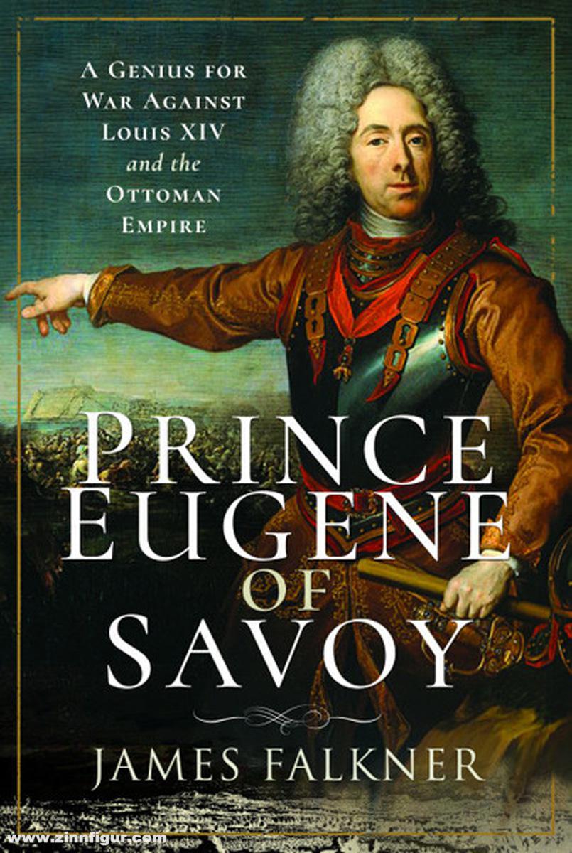 Pen & Sword Books Falkner, James: Prince Eugene of Savoy. A Genius for War Against Louis XIV and the Ottoman Empire