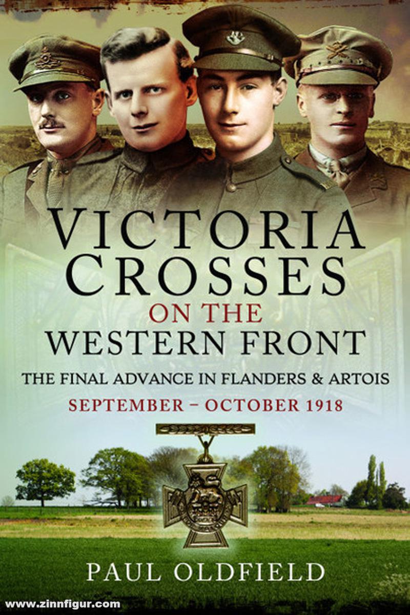 Pen & Sword Books Oldfield, Paul: Victoria Crosses on the Western Front - The Final Advance in Flanders and Artois. September - October 1918