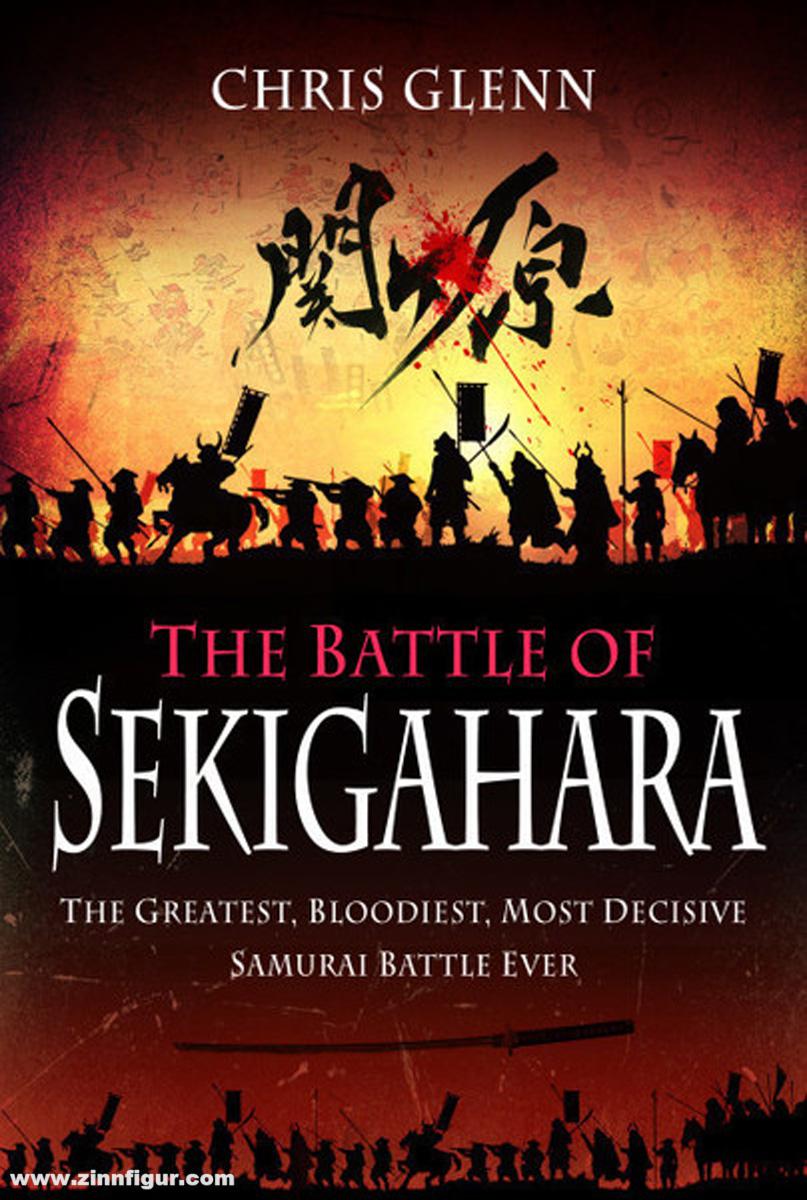 Frontline Books Glenn, Chris: The Battle of Sekigahara. The Greatest, Bloodiest, Most Decisive Samurai Battle Ever