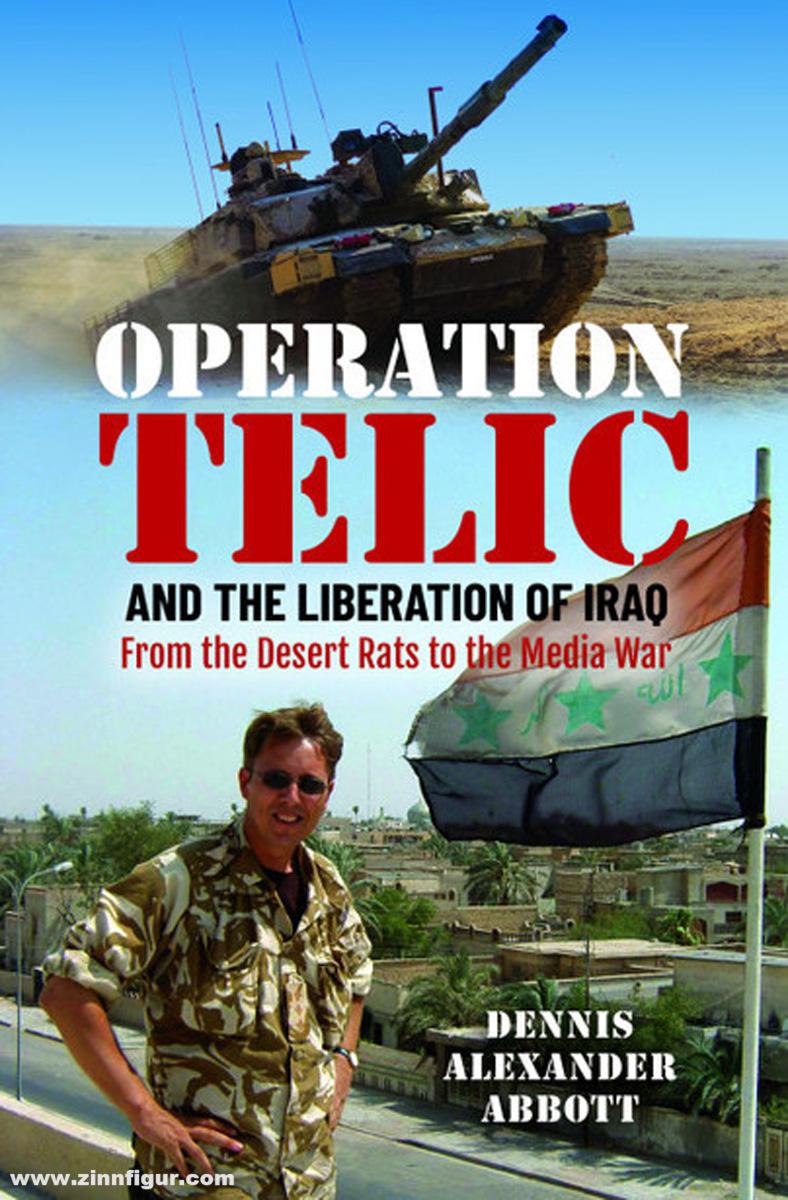 Pen & Sword Books Abbott, Dennis Alexander: Operation Telic and the Liberation of Iraq. From the Desert Rats to the Media War