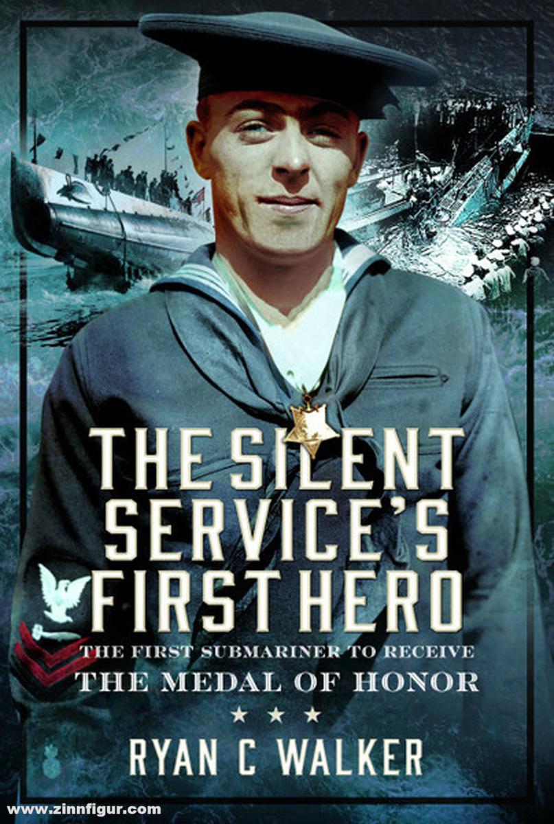 Pen & Sword Books Walker, Ryan C.: The Silent Service’s First Hero. The First Submariner to Receive the Medal of Honor