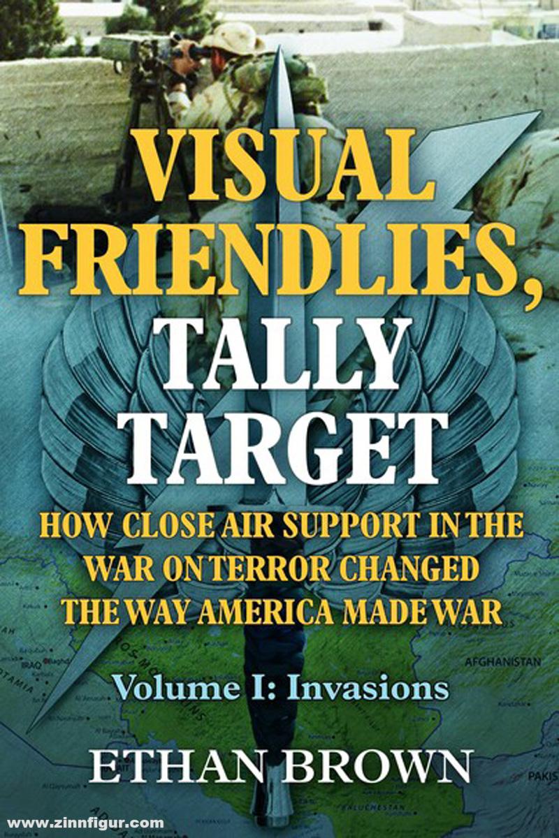 Casemate Publishing Brown, Ethan: Visual Friendlies, Tally Target: How Close Air Support in the War on Terror Changed the Way America Made War. Volume I: Invasions