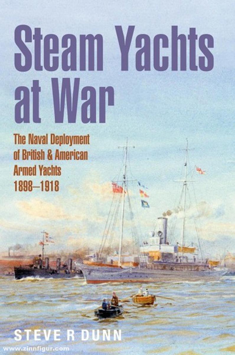 Dunn, Steve R.: Steam Yachts at War. The Naval Deployment of British & American Yachts, 1898-1918