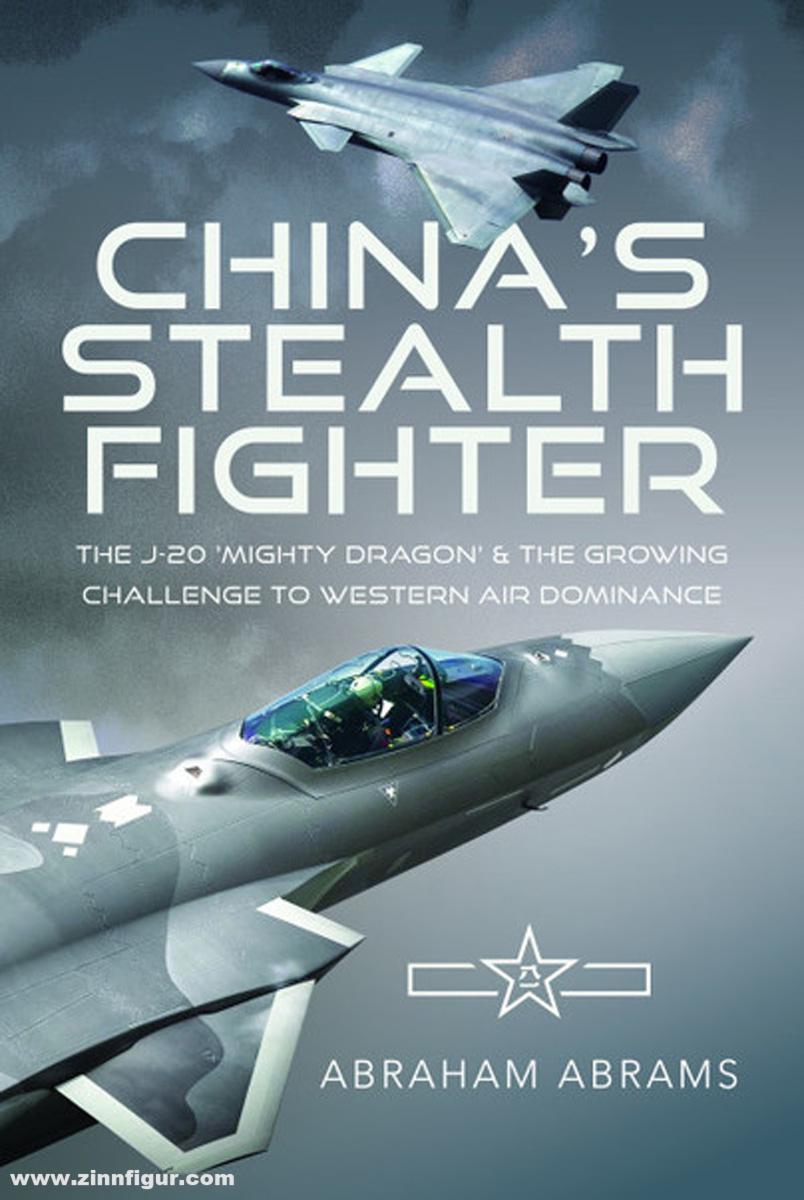 Pen & Sword Books Abrams, Abraham: China's Stealth Fighter. The J-20 'Mighty Dragon' and the Growing Challenge to Western Air Dominance