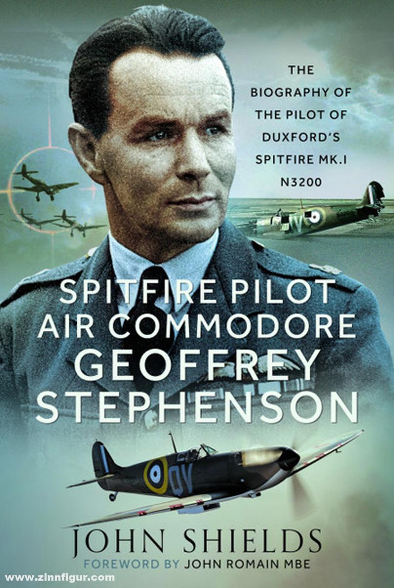Shields, John: Spitfire Pilot Air Commodore Geoffrey Stephenson. The Biography of the Pilot of Duxford’s Spitfire Mk.I N3200